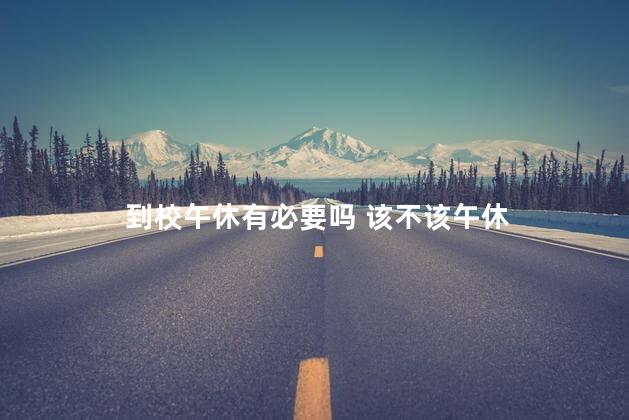 到校午休有必要吗 该不该午休